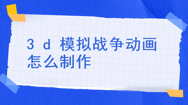 3d模拟战争动画怎么制作 3d模拟战争动画怎么制作