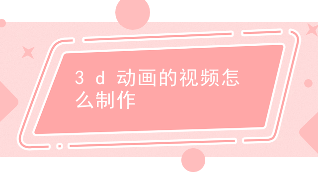 3d动画的视频怎么制作