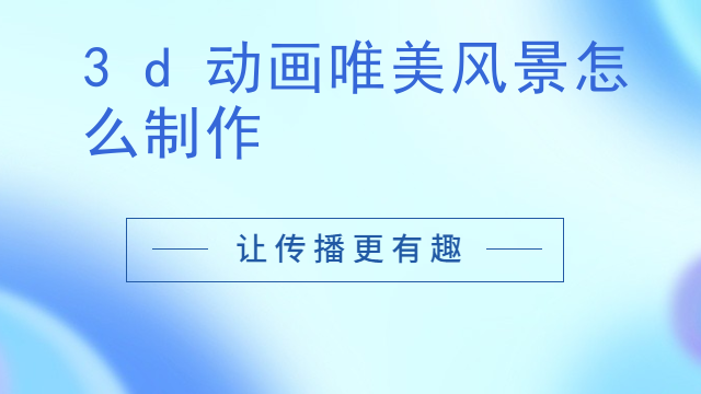 3d动画唯美风景怎么制作