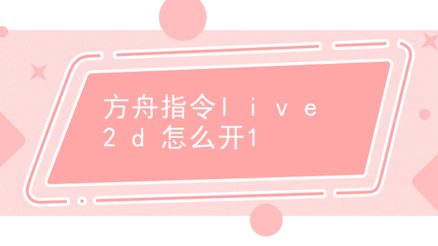 方舟指令live2d怎么开