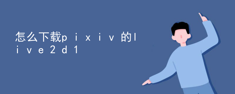 怎么下载pixiv的live2d