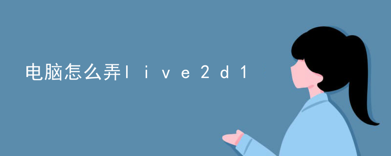 电脑怎么弄live2d