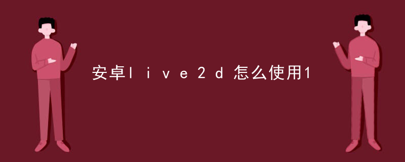 安卓live2d怎么使用