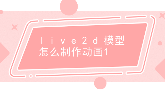 live2d模型怎么制作动画