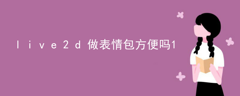 live2d做表情包方便吗