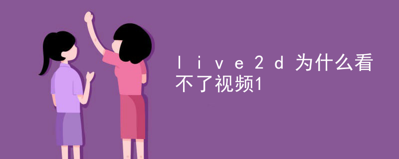 live2d为什么看不了视频