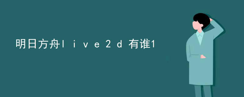 明日方舟live2d有谁