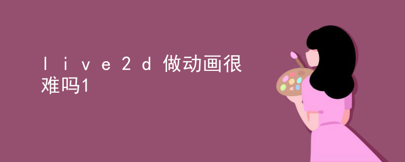 live2d做动画很难吗