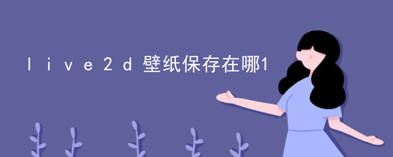 live2d壁纸保存在哪