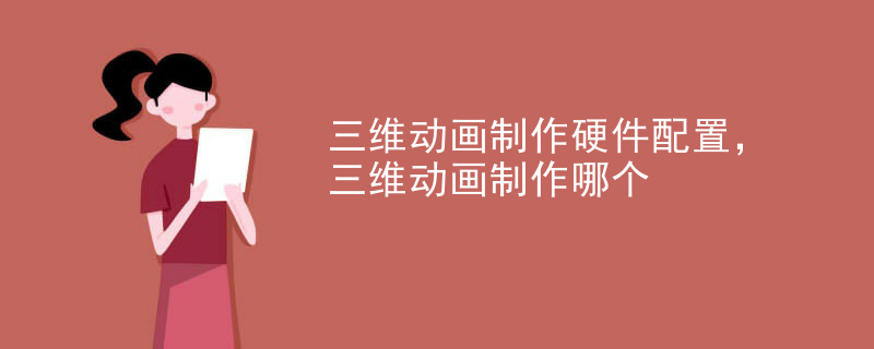 三维动画制作硬件配置，三维动画制作哪个