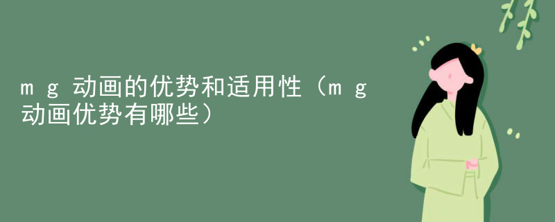 mg动画的优势和适用性（mg动画优势有哪些）