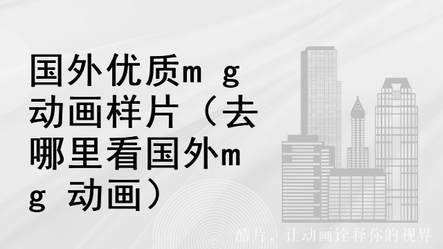 国外优质mg动画样片（去哪里看国外mg动画）