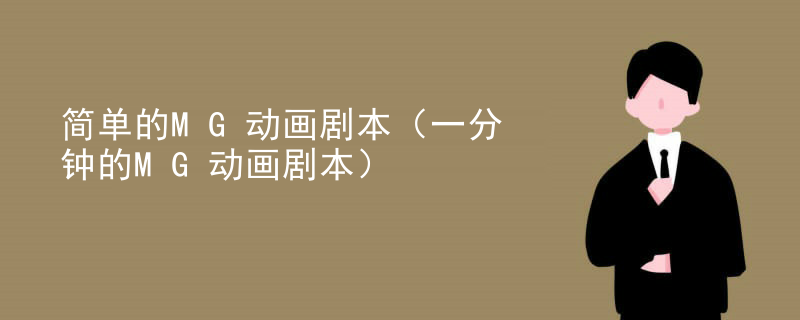 简单的MG动画剧本（一分钟的MG动画剧本）
