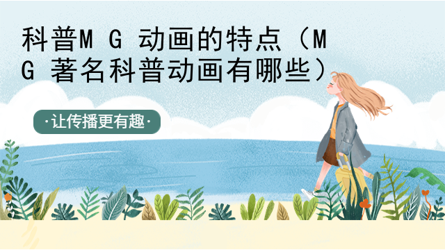 科普MG动画的特点（MG著名科普动画有哪些）