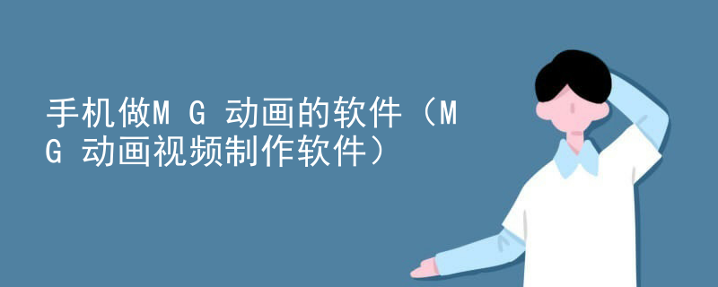 手机做MG动画的软件（MG动画视频制作软件）