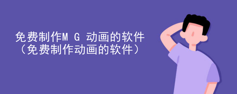 免费制作MG动画的软件（免费制作动画的软件）