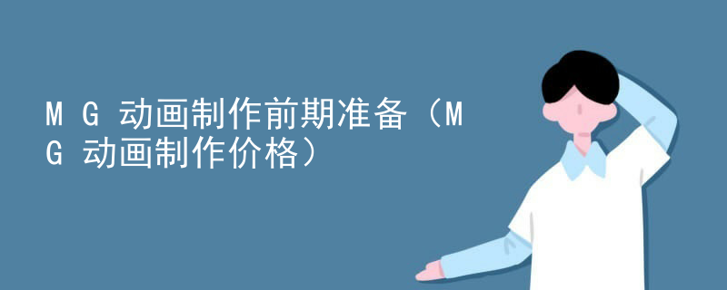 MG动画制作前期准备（MG动画制作价格）