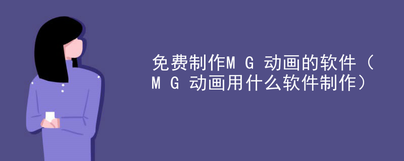 免费制作MG动画的软件（MG动画用什么软件制作）