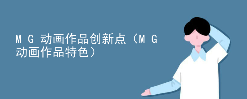 MG动画作品创新点（MG动画作品特色）