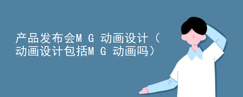 产品发布会MG动画设计（动画设计包括MG动画吗）