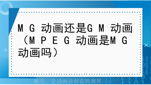 MG动画还是GM动画（MPEG动画是MG动画吗）