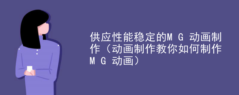供应性能稳定的MG动画制作（动画制作教你如何制作MG动画）
