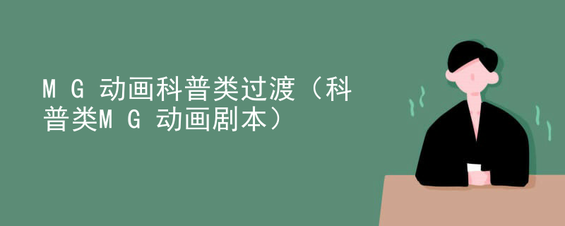 MG动画科普类过渡（科普类MG动画剧本）