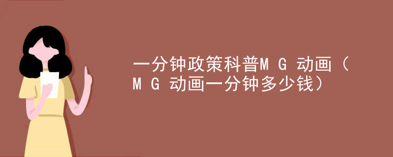 一分钟政策科普MG动画（MG动画一分钟多少钱）