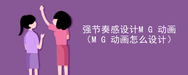 强节奏感设计MG动画（MG动画怎么设计）