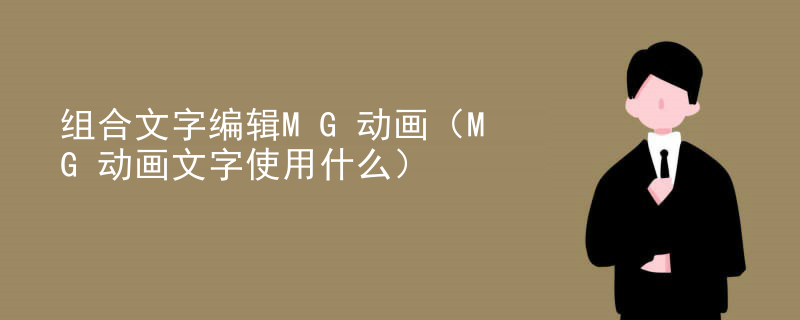 组合文字编辑MG动画（MG动画文字使用什么）