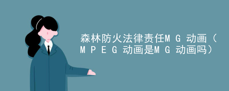 森林防火法律责任MG动画（MPEG动画是MG动画吗）