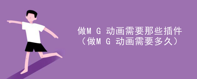 做MG动画需要那些插件（做MG动画需要多久）
