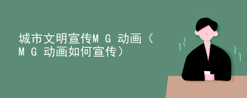 城市文明宣传MG动画（MG动画如何宣传）