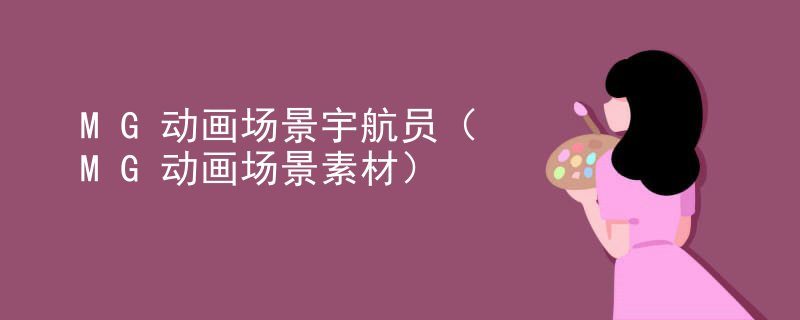 MG动画场景宇航员（MG动画场景素材）