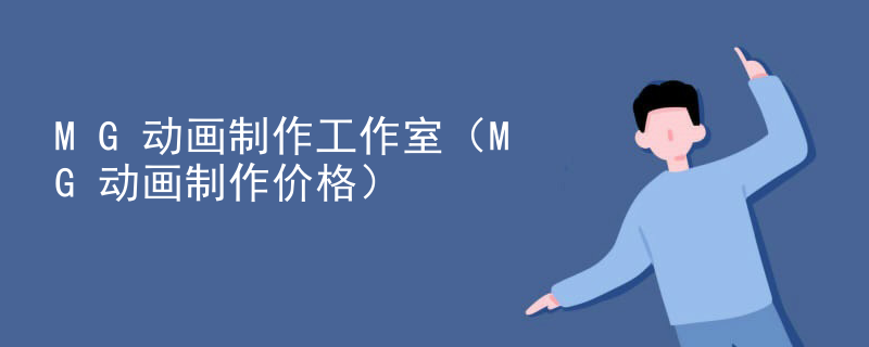 MG动画制作工作室（MG动画制作价格）