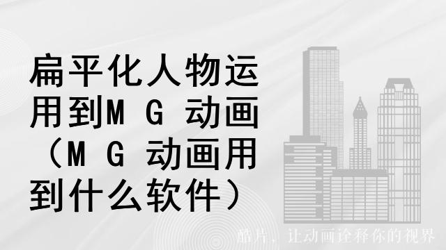 扁平化人物运用到MG动画（MG动画用到什么软件）