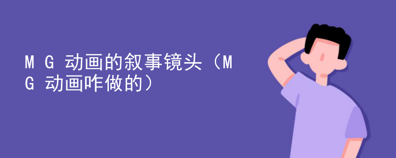 MG动画的叙事镜头（MG动画咋做的）
