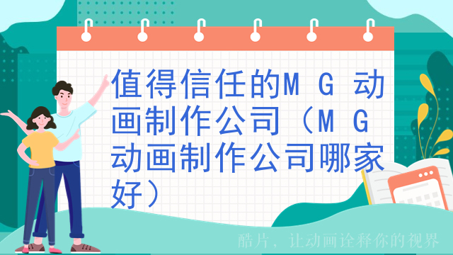 值得信任的MG动画制作公司（MG动画制作公司哪家好）